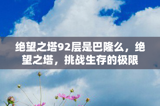 绝望之塔92层是巴隆么，绝望之塔，挑战生存的极限