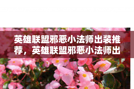 英雄联盟邪恶小法师出装推荐，英雄联盟邪恶小法师出装攻略