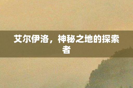 艾尔伊洛，神秘之地的探索者