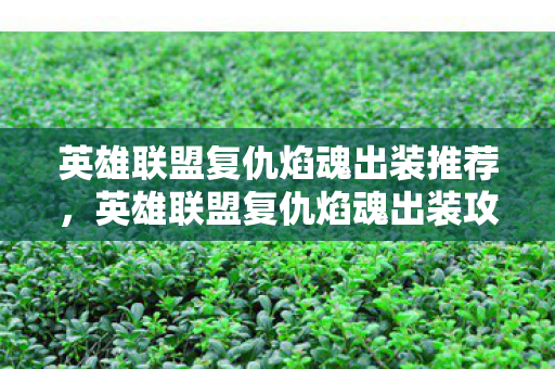 英雄联盟复仇焰魂出装推荐，英雄联盟复仇焰魂出装攻略