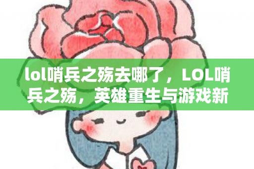 lol哨兵之殇去哪了，LOL哨兵之殇，英雄重生与游戏新纪元