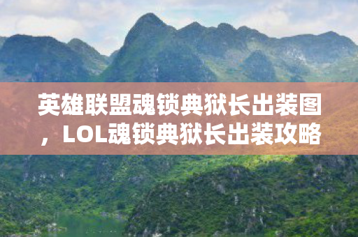 英雄联盟魂锁典狱长出装图，LOL魂锁典狱长出装攻略