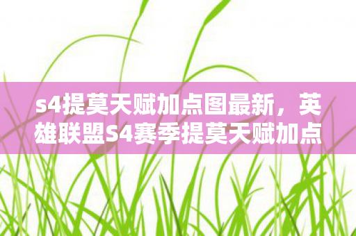 s4提莫天赋加点图最新，英雄联盟S4赛季提莫天赋加点攻略与实战心得分享