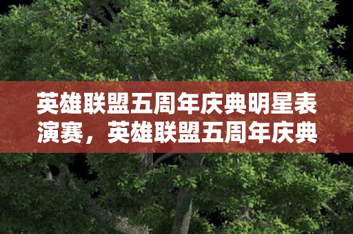 英雄联盟五周年庆典明星表演赛，英雄联盟五周年庆典，回顾与前瞻