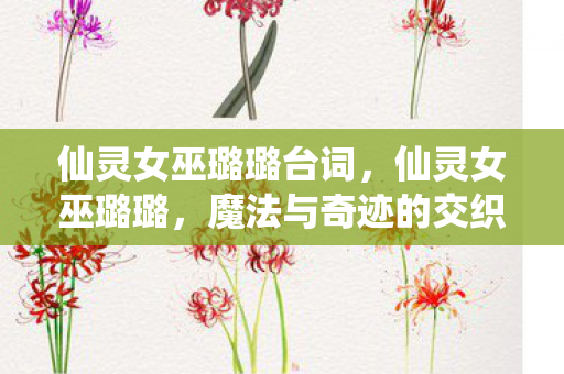 仙灵女巫璐璐台词，仙灵女巫璐璐，魔法与奇迹的交织