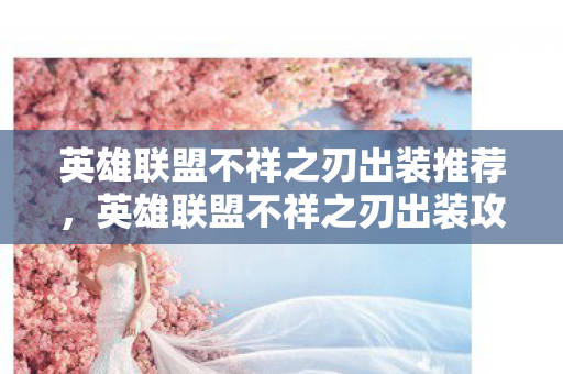 英雄联盟不祥之刃出装推荐，英雄联盟不祥之刃出装攻略