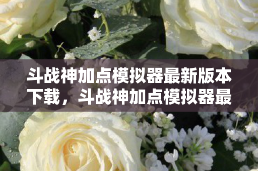 斗战神加点模拟器最新版本下载，斗战神加点模拟器最新攻略