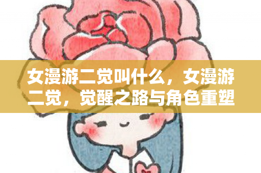 女漫游二觉叫什么，女漫游二觉，觉醒之路与角色重塑