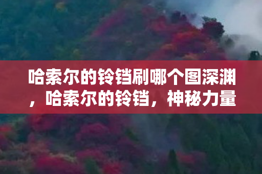 哈索尔的铃铛刷哪个图深渊，哈索尔的铃铛，神秘力量的启示