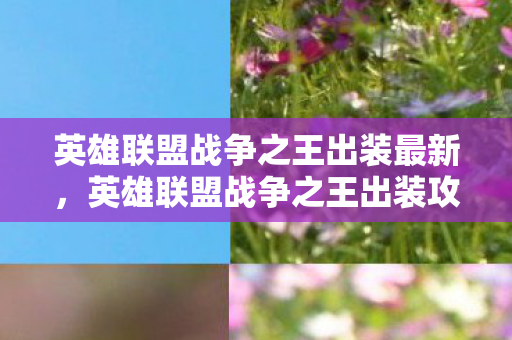 英雄联盟战争之王出装最新，英雄联盟战争之王出装攻略