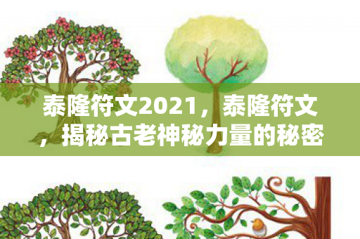 泰隆符文2021，泰隆符文，揭秘古老神秘力量的秘密
