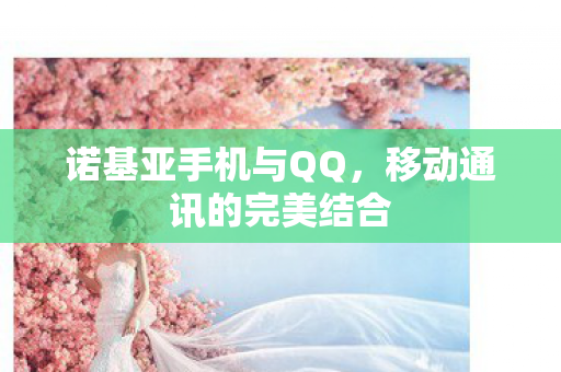 诺基亚手机与QQ，移动通讯的完美结合