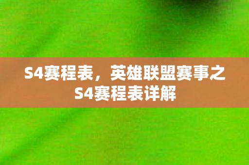 S4赛程表，英雄联盟赛事之S4赛程表详解