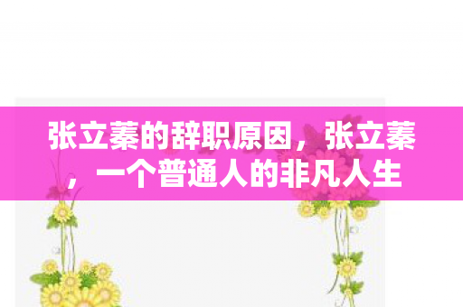 张立蓁的辞职原因，张立蓁，一个普通人的非凡人生