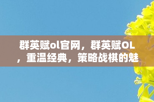 群英赋ol官网，群英赋OL，重温经典，策略战棋的魅力