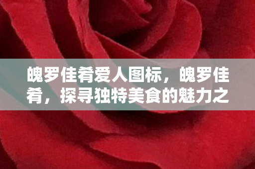 魄罗佳肴爱人图标，魄罗佳肴，探寻独特美食的魅力之旅