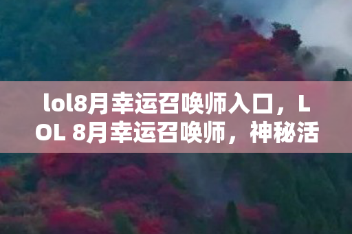 lol8月幸运召唤师入口，LOL 8月幸运召唤师，神秘活动背后的故事
