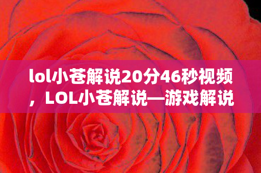 lol小苍解说20分46秒视频，LOL小苍解说—游戏解说的翘楚