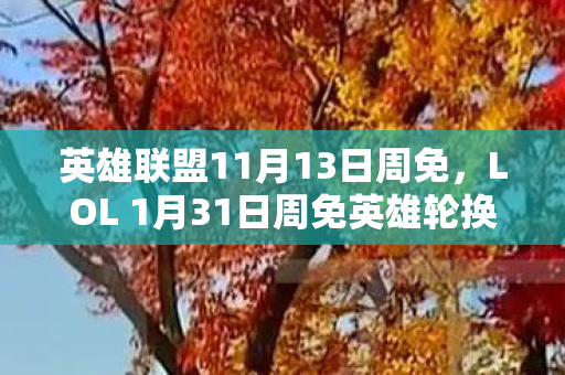 英雄联盟11月13日周免，LOL 1月31日周免英雄轮换，带你领略不一样的游戏体验！