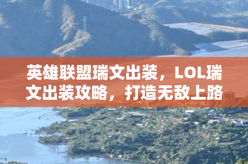 英雄联盟瑞文出装，LOL瑞文出装攻略，打造无敌上路霸主