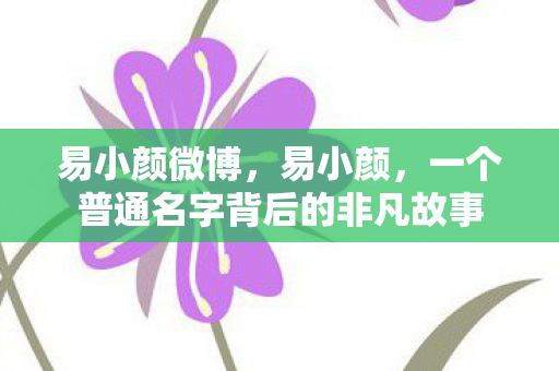 易小颜微博，易小颜，一个普通名字背后的非凡故事