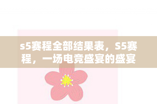 s5赛程全部结果表，S5赛程，一场电竞盛宴的盛宴