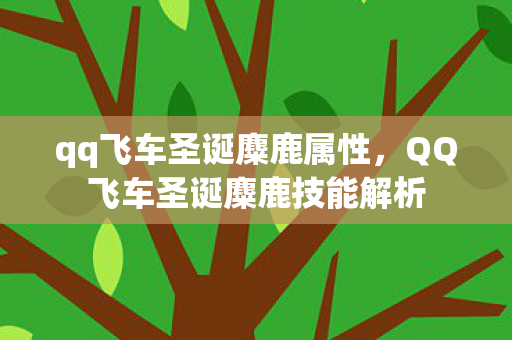 qq飞车圣诞麋鹿属性，QQ飞车圣诞麋鹿技能解析