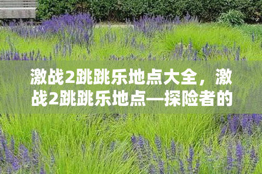 激战2跳跳乐地点大全，激战2跳跳乐地点—探险者的乐园