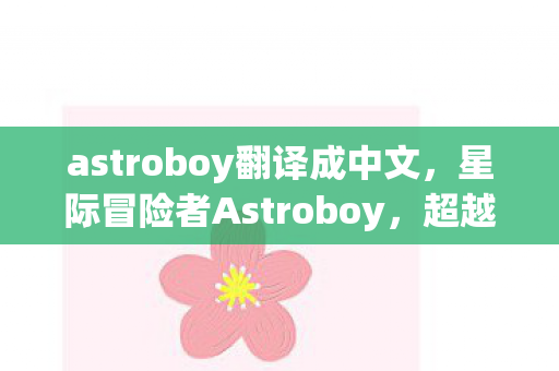 astroboy翻译成中文，星际冒险者Astroboy，超越时空的传奇之旅