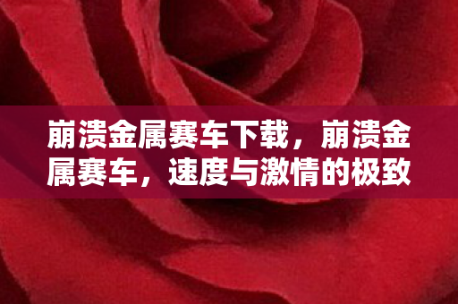 崩溃金属赛车下载，崩溃金属赛车，速度与激情的极致体验