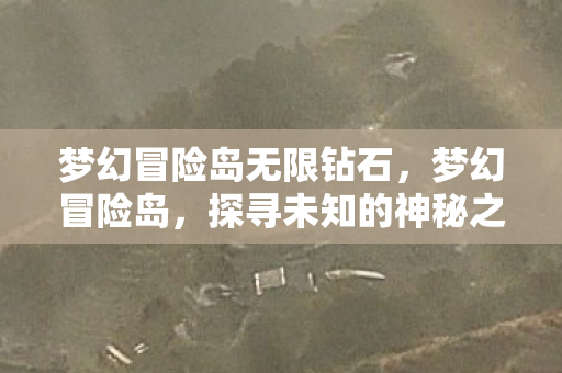 梦幻冒险岛无限钻石，梦幻冒险岛，探寻未知的神秘之旅