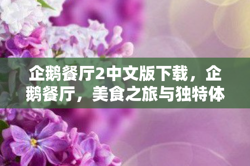 企鹅餐厅2中文版下载，企鹅餐厅，美食之旅与独特体验