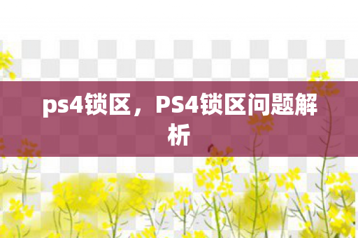 ps4锁区，PS4锁区问题解析