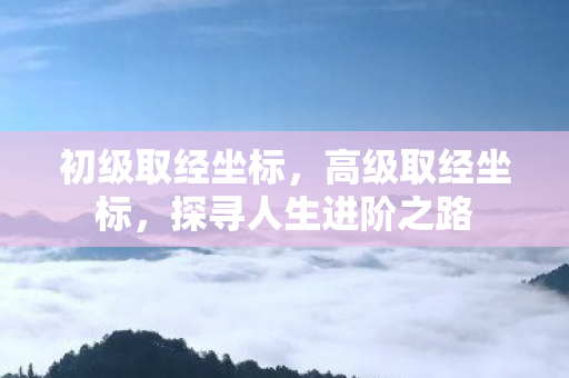 初级取经坐标，高级取经坐标，探寻人生进阶之路