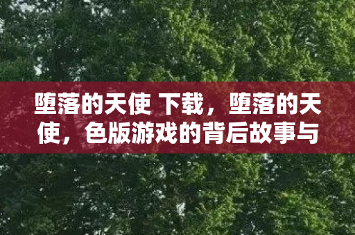 堕落的天使 下载，堕落的天使，色版游戏的背后故事与启示
