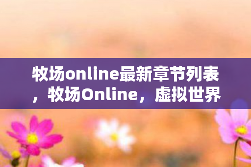 牧场online最新章节列表，牧场Online，虚拟世界中的农牧大业