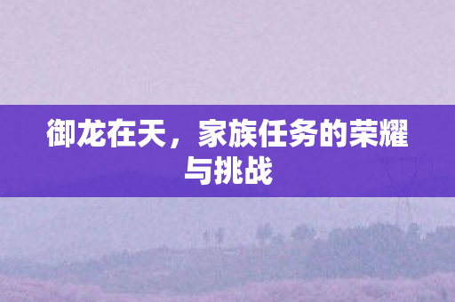 御龙在天，家族任务的荣耀与挑战