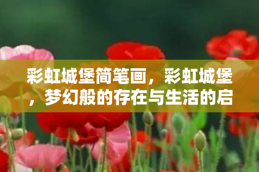 彩虹城堡简笔画，彩虹城堡，梦幻般的存在与生活的启示