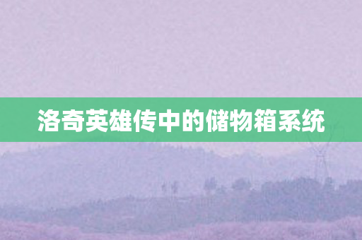 洛奇英雄传中的储物箱系统