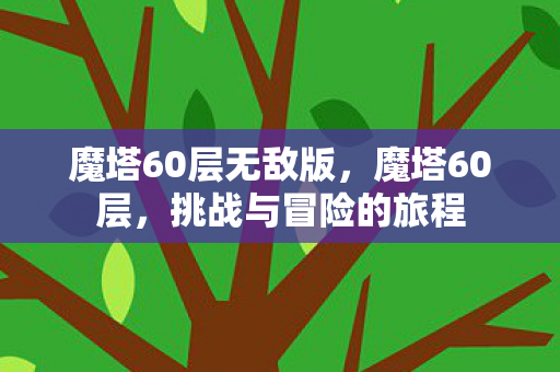 魔塔60层无敌版，魔塔60层，挑战与冒险的旅程