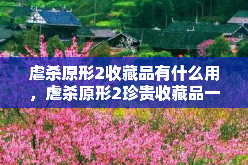 虐杀原形2收藏品有什么用，虐杀原形2珍贵收藏品一览