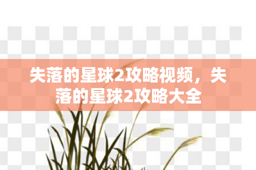 失落的星球2攻略视频，失落的星球2攻略大全