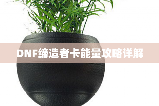 DNF缔造者卡能量攻略详解