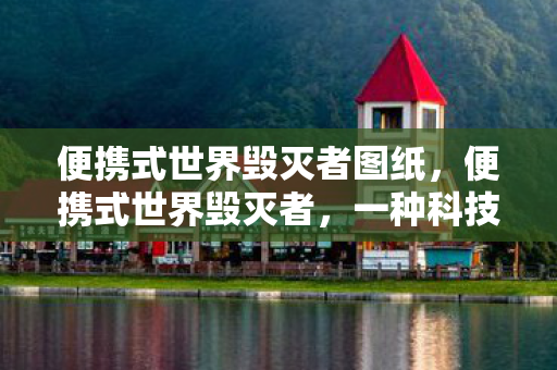 便携式世界毁灭者图纸，便携式世界毁灭者，一种科技与灾难的交汇点