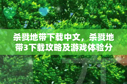 杀戮地带下载中文，杀戮地带3下载攻略及游戏体验分享