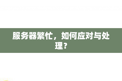 服务器繁忙，如何应对与处理？