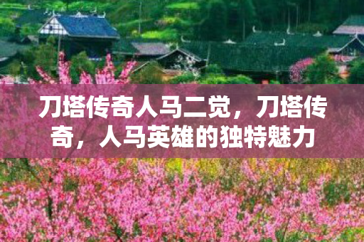刀塔传奇人马二觉，刀塔传奇，人马英雄的独特魅力