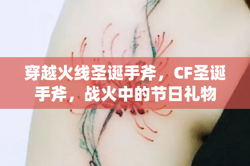 穿越火线圣诞手斧，CF圣诞手斧，战火中的节日礼物