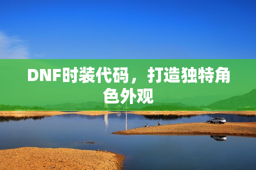 DNF时装代码，打造独特角色外观