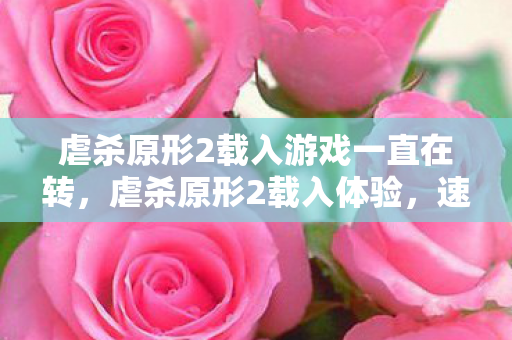 虐杀原形2载入游戏一直在转，虐杀原形2载入体验，速度与激情的再次碰撞